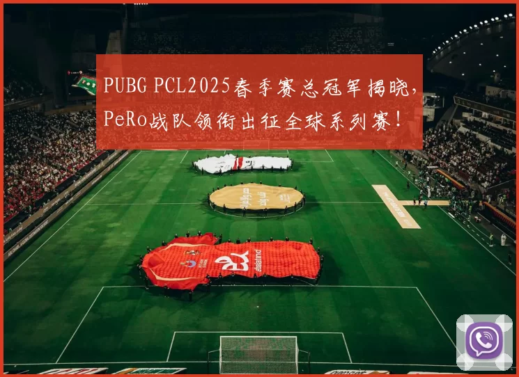 PUBG PCL2025春季赛总冠军揭晓，PeRo战队领衔出征全球系列赛！