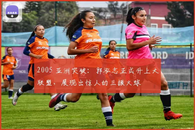 2005 亚洲突破：郭泓志正式升上大联盟，展现出惊人的三振火球