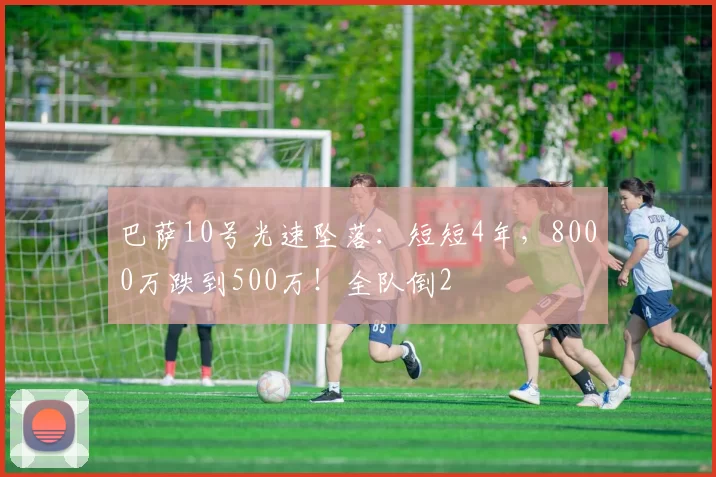 巴萨10号光速坠落：短短4年，8000万跌到500万！全队倒2
