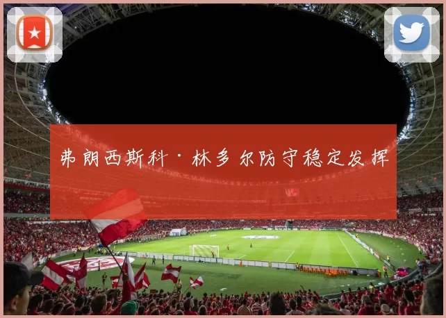 弗朗西斯科·林多尔防守稳定发挥