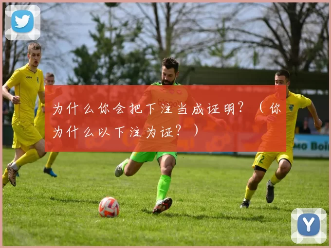 为什么你会把下注当成证明？（你为什么以下注为证？）