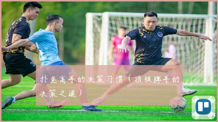 扑克高手的决策习惯（顶级牌手的决策之道）