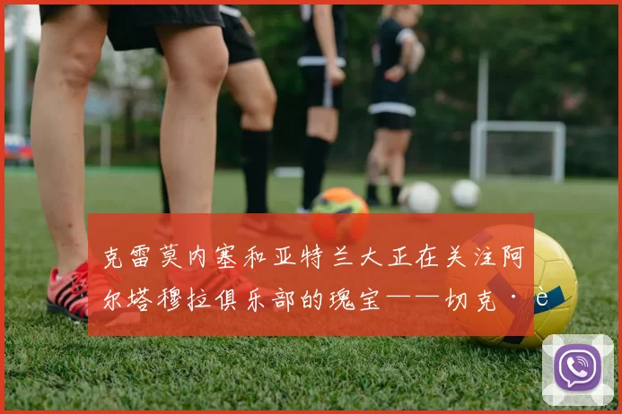 克雷莫内塞和亚特兰大正在关注阿尔塔穆拉俱乐部的瑰宝——切克·贝内利·杜姆比亚。这名2007年出生的新星引发转会市场关注。 来源：著名记者斯基拉