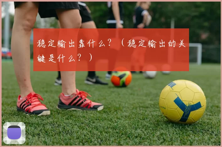 稳定输出靠什么？（稳定输出的关键是什么？）