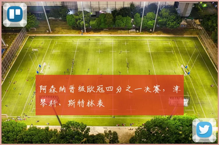 阿森纳晋级欧冠四分之一决赛，津琴科、斯特林表